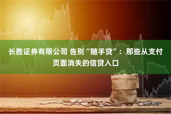 长胜证券有限公司 告别“随手贷”：那些从支付页面消失的信贷入口